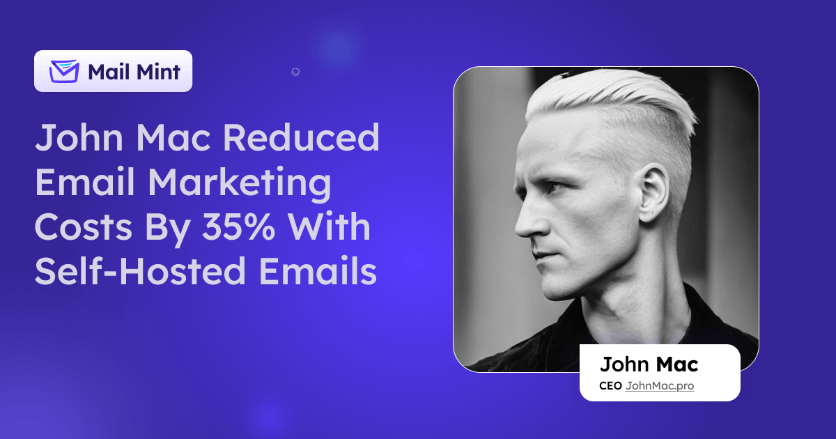 Case Study: How John Mac  Reduced Email Marketing Costs By 35% With Self-Hosted Emails (vs SaaS)
